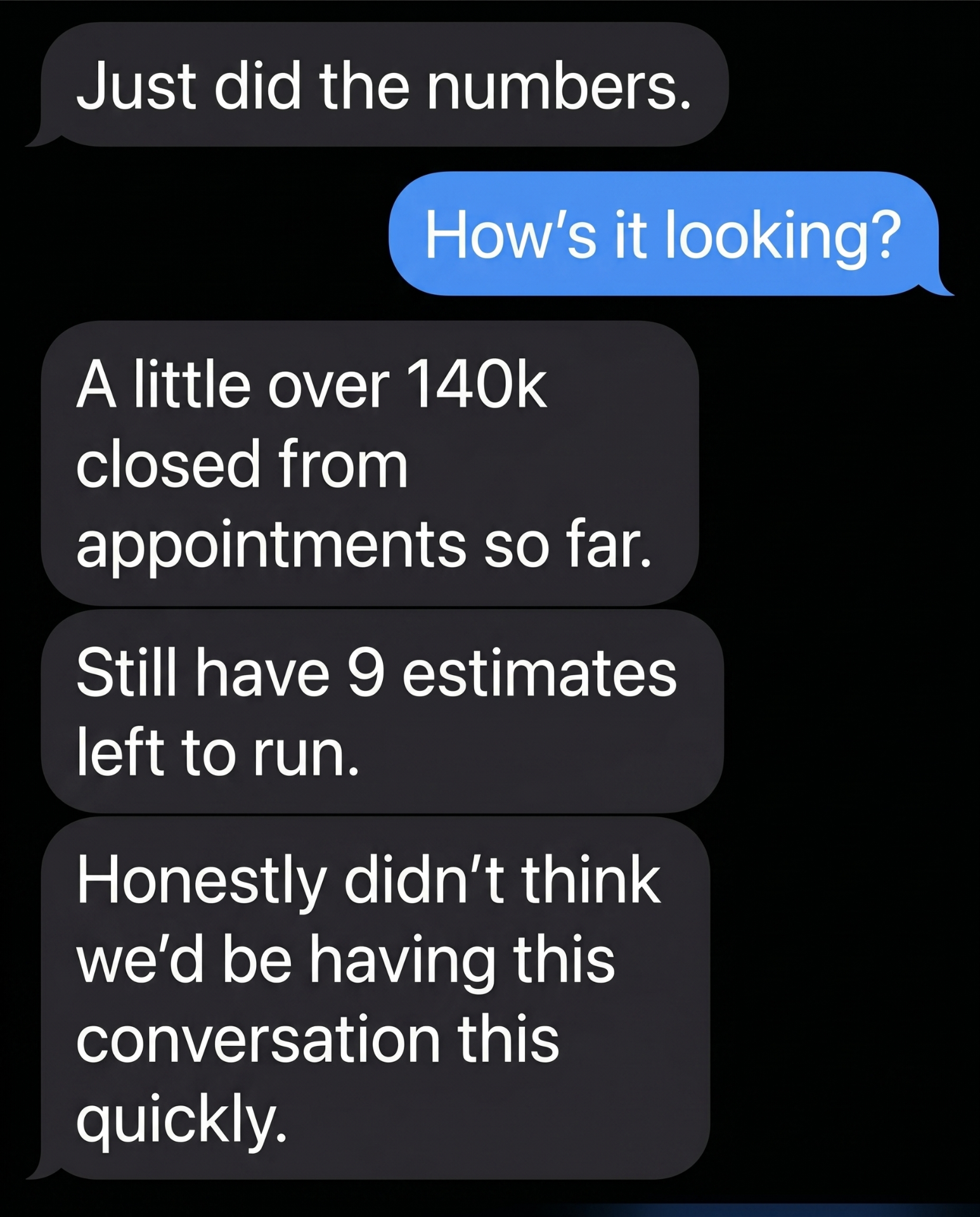 Client text: a little over 140k closed from appointments so far, still 9 estimates left